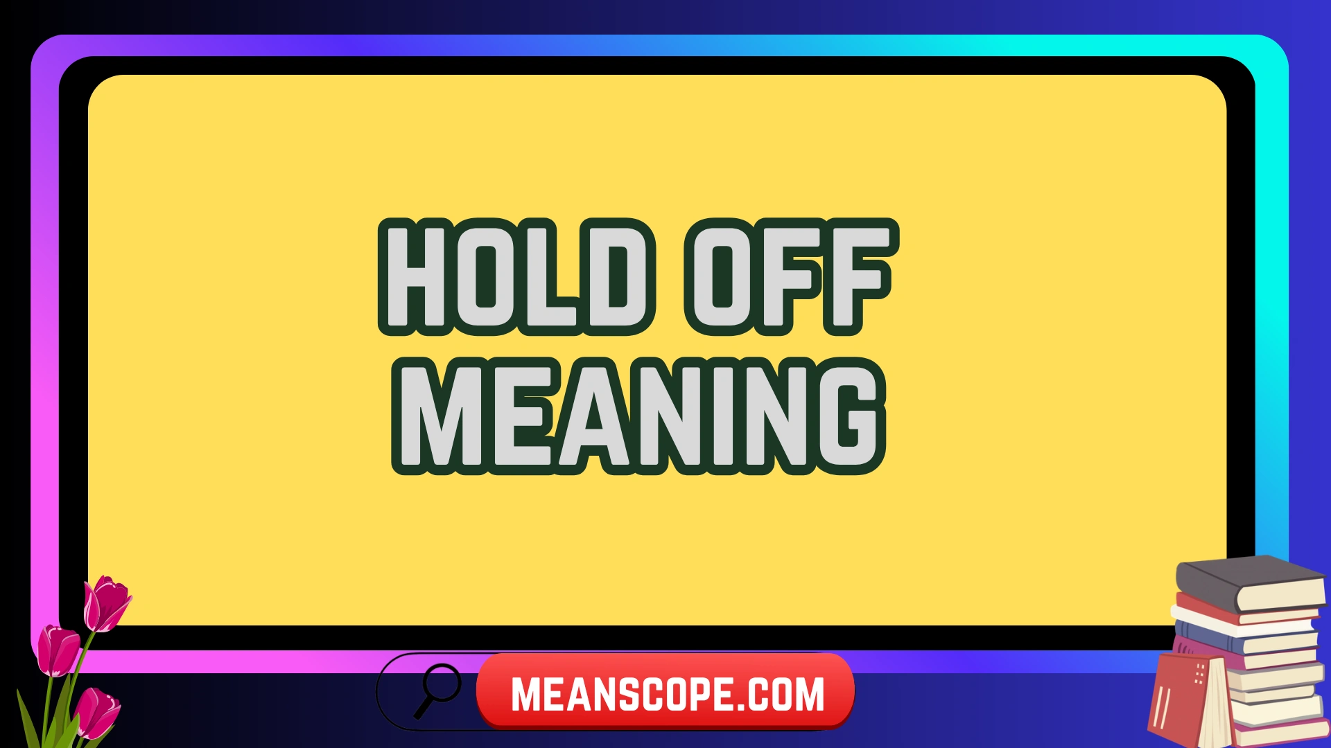 Hold Off Meaning: Simple Explanation with Real-Life Examples